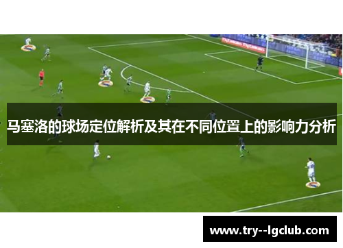 马塞洛的球场定位解析及其在不同位置上的影响力分析