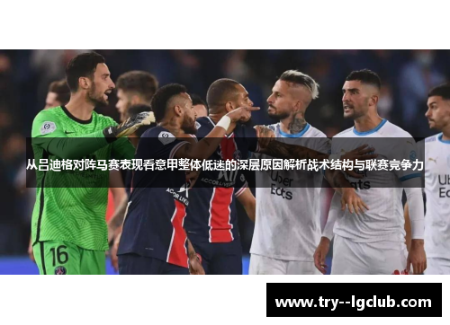 从吕迪格对阵马赛表现看意甲整体低迷的深层原因解析战术结构与联赛竞争力