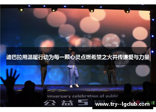 迪巴拉用温暖行动为每一颗心灵点燃希望之火并传递爱与力量 迪巴拉用温暖行动为每一颗心灵点燃希望之火并传递爱与力量