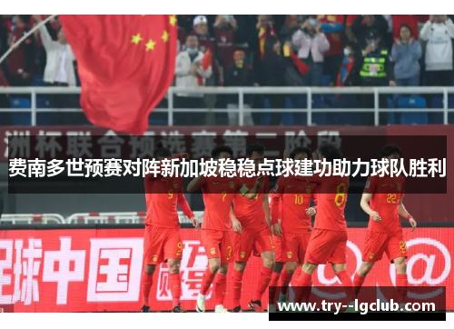 费南多世预赛对阵新加坡稳稳点球建功助力球队胜利