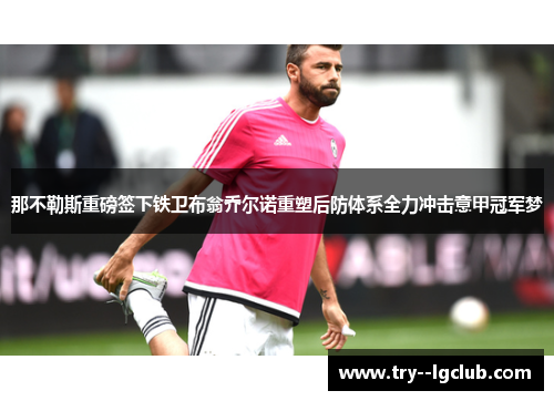 那不勒斯重磅签下铁卫布翁乔尔诺重塑后防体系全力冲击意甲冠军梦